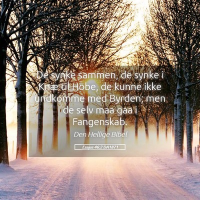 Picture 05 - Esajas 46:2 DA1871 - De synke sammen, de synke i Knæ til Hobe, de - Bible Verse Picture