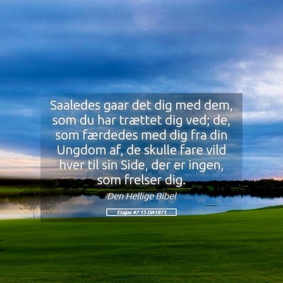 Picture 05 - Esajas 47:15 DA1871 - Saaledes gaar det dig med dem, som du har - Bible Verse Picture