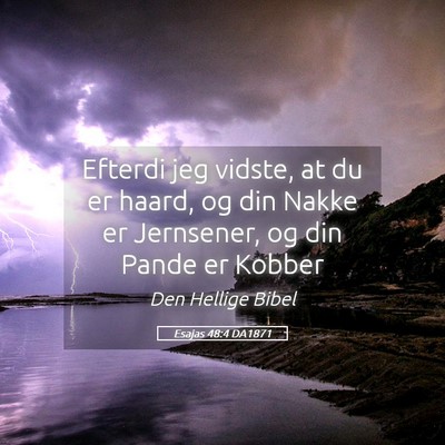 Picture 05 - Esajas 48:4 DA1871 - Efterdi jeg vidste, at du er haard, og din Nakke - Bible Verse Picture
