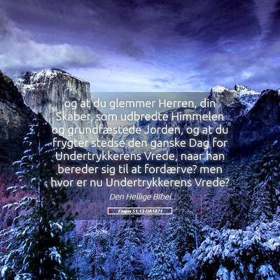 Picture 05 - Esajas 51:13 DA1871 - og at du glemmer Herren, din Skaber, som udbredte - Bible Verse Picture