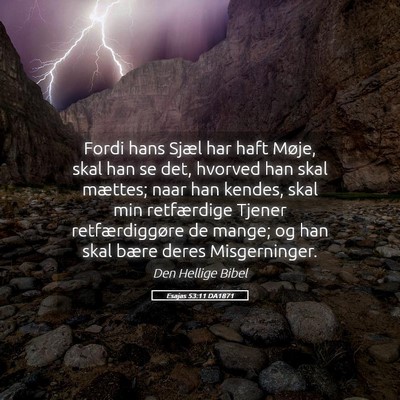 Picture 05 - Esajas 53:11 DA1871 - Fordi hans Sjæl har haft Møje, skal han se det, - Bible Verse Picture