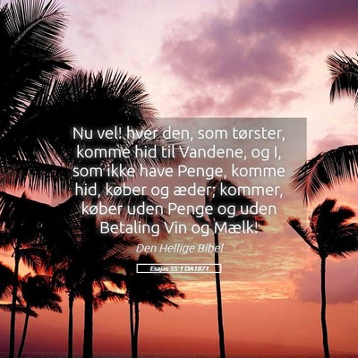 Picture 05 - Esajas 55:1 DA1871 - Nu vel! hver den, som tørster, komme hid til - Bible Verse Picture