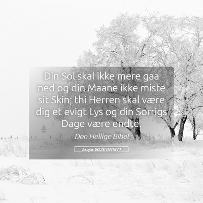 Picture 05 - Esajas 60:20 DA1871 - Din Sol skal ikke mere gaa ned og din Maane ikke - Bible Verse Picture