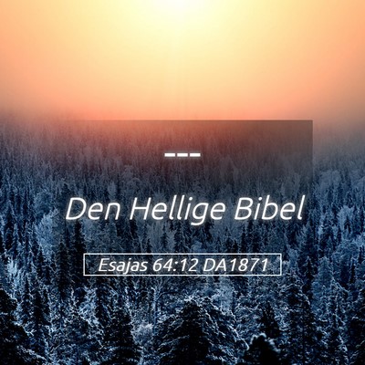 Picture 05 - Esajas 64:12 DA1871 -  - Bible Verse Picture