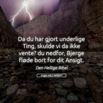 Picture 05 - Esajas 64:2 DA1871 - Da du har gjort underlige Ting, skulde vi da ikke - Bible Verse Picture
