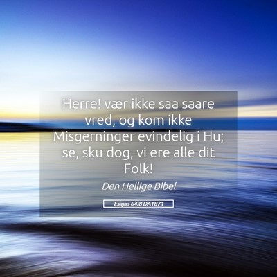 Picture 05 - Esajas 64:8 DA1871 - Herre! vær ikke saa saare vred, og kom ikke - Bible Verse Picture