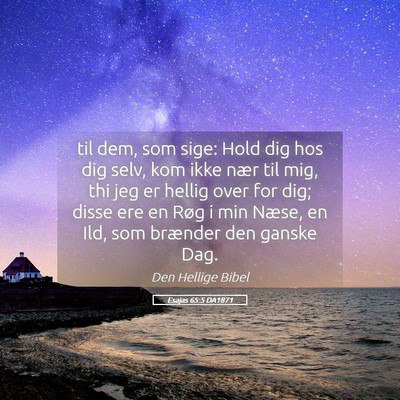 Picture 05 - Esajas 65:5 DA1871 - til dem, som sige: Hold dig hos dig selv, kom - Bible Verse Picture