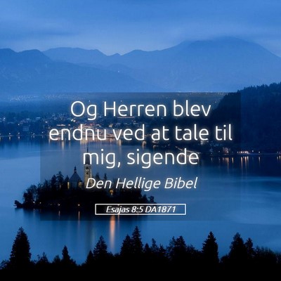 Picture 05 - Esajas 8:5 DA1871 - Og Herren blev endnu ved at tale til mig, - Bible Verse Picture