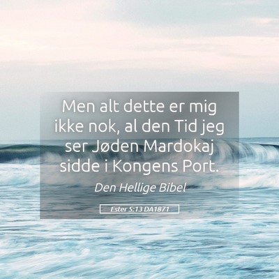 Picture 05 - Ester 5:13 DA1871 - Men alt dette er mig ikke nok, al den Tid jeg ser - Bible Verse Picture