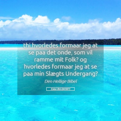 Picture 05 - Ester 8:6 DA1871 - thi hvorledes formaar jeg at se paa det onde, som - Bible Verse Picture