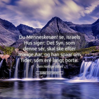 Picture 05 - Ezekiel 12:27 DA1871 - Du Menneskesøn! se, Israels Hus siger: Det Syn, - Bible Verse Picture