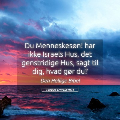 Picture 05 - Ezekiel 12:9 DA1871 - Du Menneskesøn! har ikke Israels Hus, det - Bible Verse Picture