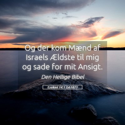 Picture 05 - Ezekiel 14:1 DA1871 - Og der kom Mænd af Israels Ældste til mig og - Bible Verse Picture