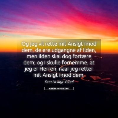 Picture 05 - Ezekiel 15:7 DA1871 - Og jeg vil rette mit Ansigt imod dem, de ere - Bible Verse Picture