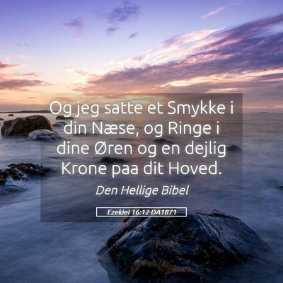 Picture 05 - Ezekiel 16:12 DA1871 - Og jeg satte et Smykke i din Næse, og Ringe i - Bible Verse Picture