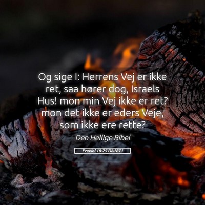 Picture 05 - Ezekiel 18:25 DA1871 - Og sige I: Herrens Vej er ikke ret, saa hører - Bible Verse Picture