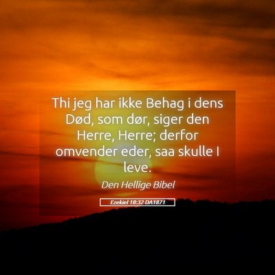 Picture 05 - Ezekiel 18:32 DA1871 - Thi jeg har ikke Behag i dens Død, som dør, - Bible Verse Picture