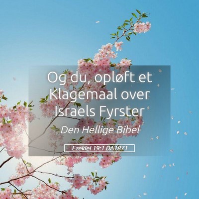Picture 05 - Ezekiel 19:1 DA1871 - Og du, opløft et Klagemaal over Israels - Bible Verse Picture