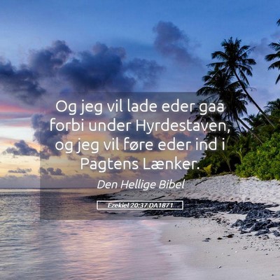 Picture 05 - Ezekiel 20:37 DA1871 - Og jeg vil lade eder gaa forbi under Hyrdestaven, - Bible Verse Picture