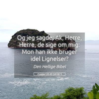 Picture 05 - Ezekiel 20:49 DA1871 - Og jeg sagde: Ak, Herre, Herre, de sige om mig: - Bible Verse Picture