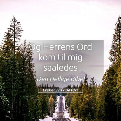 Picture 05 - Ezekiel 22:17 DA1871 - Og Herrens Ord kom til mig - Bible Verse Picture