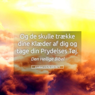 Picture 05 - Ezekiel 23:26 DA1871 - Og de skulle trække dine Klæder af dig og tage - Bible Verse Picture