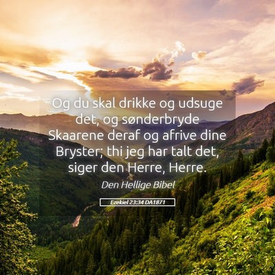 Picture 05 - Ezekiel 23:34 DA1871 - Og du skal drikke og udsuge det, og sønderbryde - Bible Verse Picture