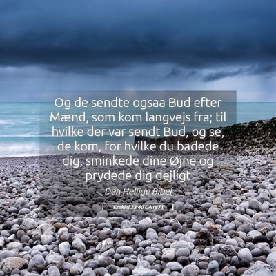 Picture 05 - Ezekiel 23:40 DA1871 - Og de sendte ogsaa Bud efter Mænd, som kom - Bible Verse Picture