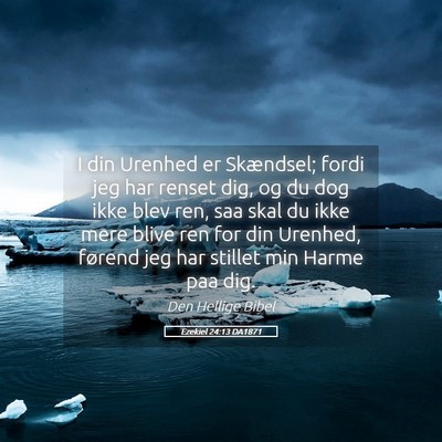 Picture 05 - Ezekiel 24:13 DA1871 - I din Urenhed er Skændsel; fordi jeg har renset - Bible Verse Picture