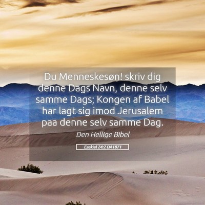 Picture 05 - Ezekiel 24:2 DA1871 - Du Menneskesøn! skriv dig denne Dags Navn, denne - Bible Verse Picture