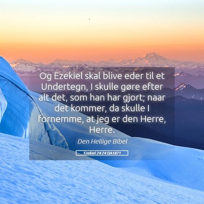 Picture 05 - Ezekiel 24:24 DA1871 - Og Ezekiel skal blive eder til et Undertegn, I - Bible Verse Picture