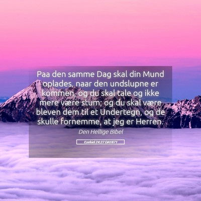 Picture 05 - Ezekiel 24:27 DA1871 - Paa den samme Dag skal din Mund oplades, naar den - Bible Verse Picture