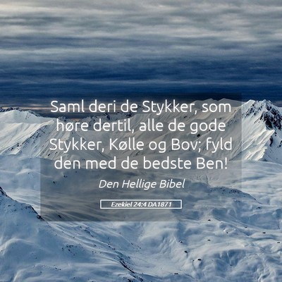 Picture 05 - Ezekiel 24:4 DA1871 - Saml deri de Stykker, som høre dertil, alle de - Bible Verse Picture