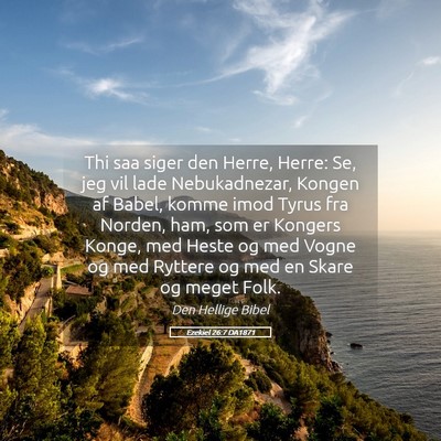 Picture 05 - Ezekiel 26:7 DA1871 - Thi saa siger den Herre, Herre: Se, jeg vil lade - Bible Verse Picture