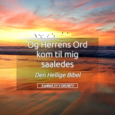 Picture 05 - Ezekiel 27:1 DA1871 - Og Herrens Ord kom til mig - Bible Verse Picture