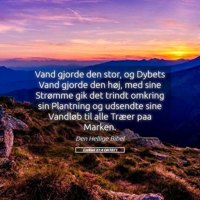 Picture 05 - Ezekiel 31:4 DA1871 - Vand gjorde den stor, og Dybets Vand gjorde den - Bible Verse Picture