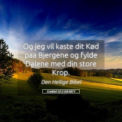 Picture 05 - Ezekiel 32:5 DA1871 - Og jeg vil kaste dit Kød paa Bjergene og fylde - Bible Verse Picture