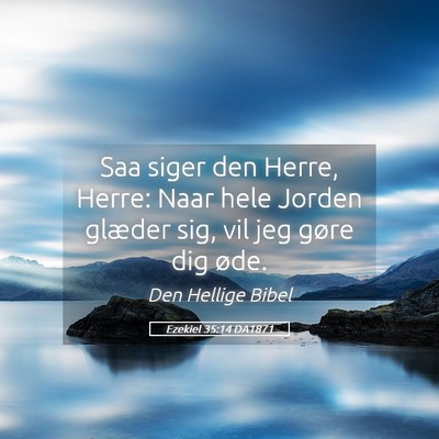 Picture 05 - Ezekiel 35:14 DA1871 - Saa siger den Herre, Herre: Naar hele Jorden - Bible Verse Picture