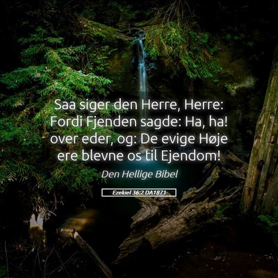 Picture 05 - Ezekiel 36:2 DA1871 - Saa siger den Herre, Herre: Fordi Fjenden sagde: - Bible Verse Picture