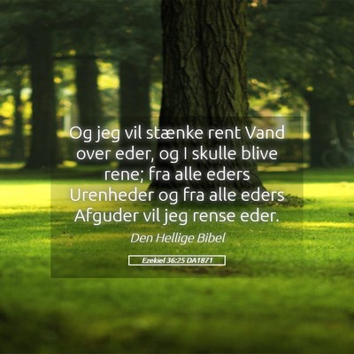 Picture 05 - Ezekiel 36:25 DA1871 - Og jeg vil stænke rent Vand over eder, og I - Bible Verse Picture