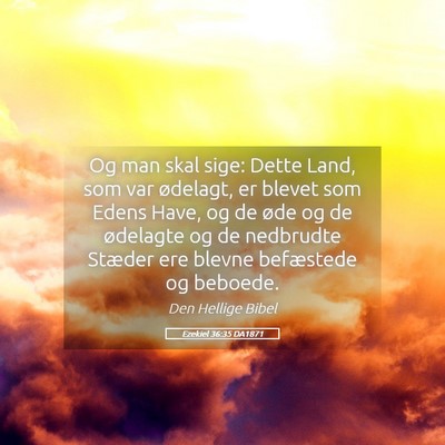 Picture 05 - Ezekiel 36:35 DA1871 - Og man skal sige: Dette Land, som var ødelagt, - Bible Verse Picture