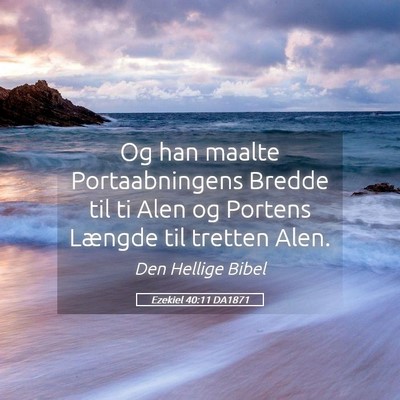 Picture 05 - Ezekiel 40:11 DA1871 - Og han maalte Portaabningens Bredde til ti Alen - Bible Verse Picture