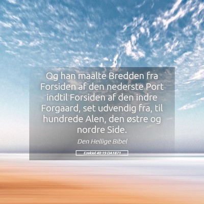 Picture 05 - Ezekiel 40:19 DA1871 - Og han maalte Bredden fra Forsiden af den - Bible Verse Picture