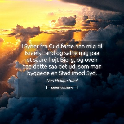 Picture 05 - Ezekiel 40:2 DA1871 - I Syner fra Gud førte han mig til Israels Land - Bible Verse Picture