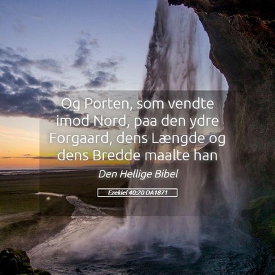 Picture 05 - Ezekiel 40:20 DA1871 - Og Porten, som vendte imod Nord, paa den ydre - Bible Verse Picture