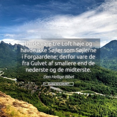 Picture 05 - Ezekiel 42:6 DA1871 - thi de vare tre Loft høje og havde ikke Søjler - Bible Verse Picture