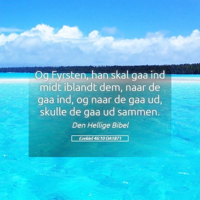 Picture 05 - Ezekiel 46:10 DA1871 - Og Fyrsten, han skal gaa ind midt iblandt dem, - Bible Verse Picture