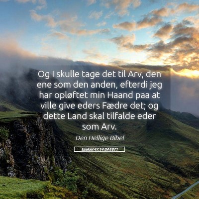 Picture 05 - Ezekiel 47:14 DA1871 - Og I skulle tage det til Arv, den ene som den - Bible Verse Picture
