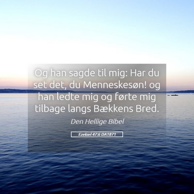 Picture 05 - Ezekiel 47:6 DA1871 - Og han sagde til mig: Har du set det, du - Bible Verse Picture