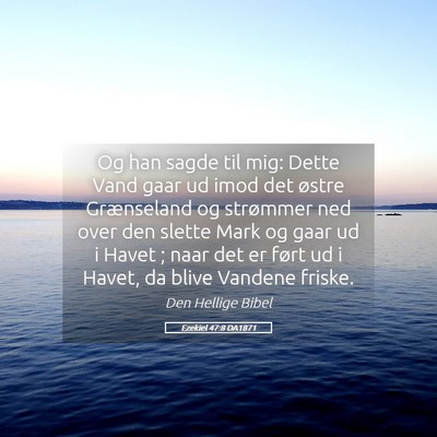 Picture 05 - Ezekiel 47:8 DA1871 - Og han sagde til mig: Dette Vand gaar ud imod det - Bible Verse Picture